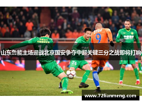 山东鲁能主场迎战北京国安争夺中超关键三分之战即将打响